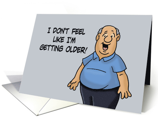 Humorous Getting Older Birthday I Don't Feel Like I'm... (1703638)