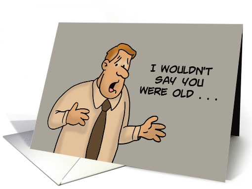 Humorous Birthday With Cartoon Man I Wouldn't Say You Were Old card