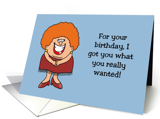 Humorous Birthday I Got You What You Really Wanted Sarcastic card