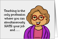 Teacher Appreciation The Only Profession Where You Can Hate Your Job card