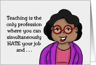 Teacher Appreciation Day Only Profession Where You Can Hate Your Job card