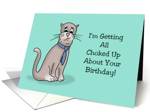 Humorous Birthday From Cat I'm Getting All Choked Up About Your card