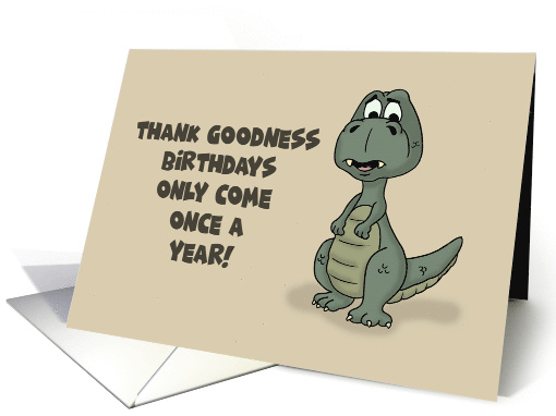 Humorous Birthday Thank Goodness Birthdays Only Come Once A Year card