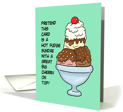 Birthday Pretend This Card Is A Hot Fudge Sundae With A Cherry card