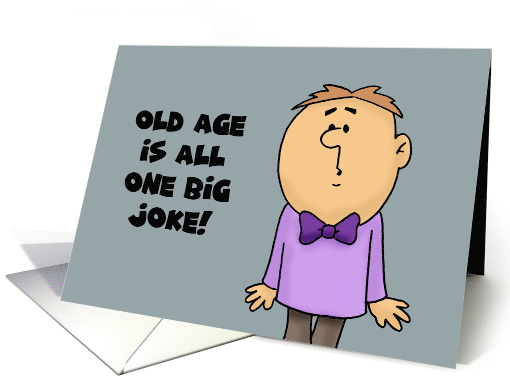 Humorous Getting Older Birthday Old Age Is Just One Big Joke card