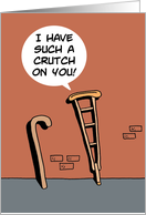 Silly Valentine With Cartoon Crutch And Cane I Have Such A Crutch On card