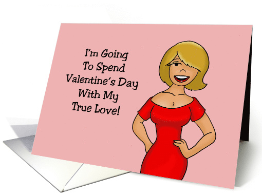 Humorous Valentine I'm Going To Spend The Day With My True Love card