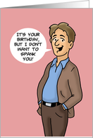 Humorous Birthday I Don’t Want To Spank You Maybe I’ll Pat It A Bit card