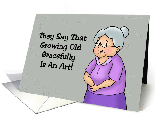 Getting Older Birthday They Say Growing Old Gracefully Is An Art card