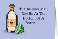 Humorous Friendship The Answer May Not Be At The Bottom Of A Bottle card