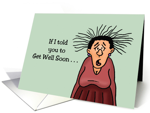 Humorous Get Well If I Told You To Get Well Soon It... (1711152)
