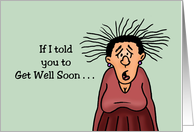 Humorous Get Well If I Told You To Get Well Soon It Wouldn’t Be Soon card