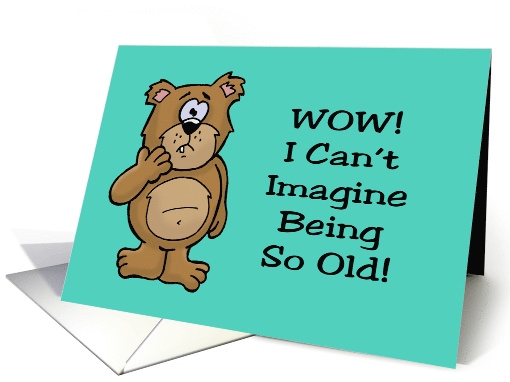 Humorous Birthday With Cartoon Bear I Can't Imagine Being So Old card