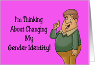 Humorous Friendship I’m Thinking About Changing My Gender Identity card