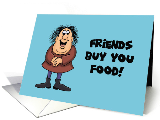 Humorous Friendship Friends Buy You Food Best Friends Eat... (1711916)