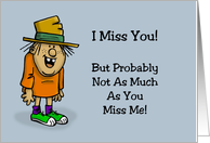 Humorous Miss You I Miss You But Not As Much As You Miss Me card