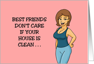 Humorous Friendship Best Friends Don’t care if your House Is Clean card
