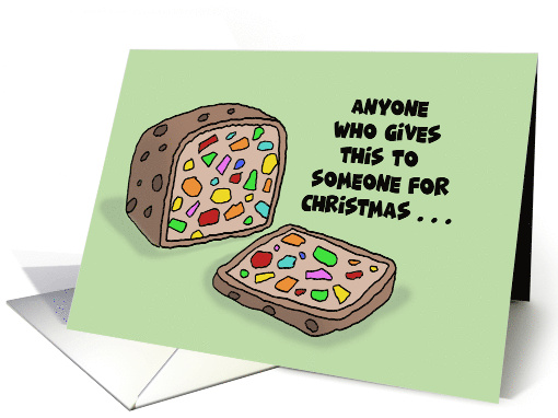 Humorous Christmas With Cartoon Fruitcake Anyone Who Gives This card