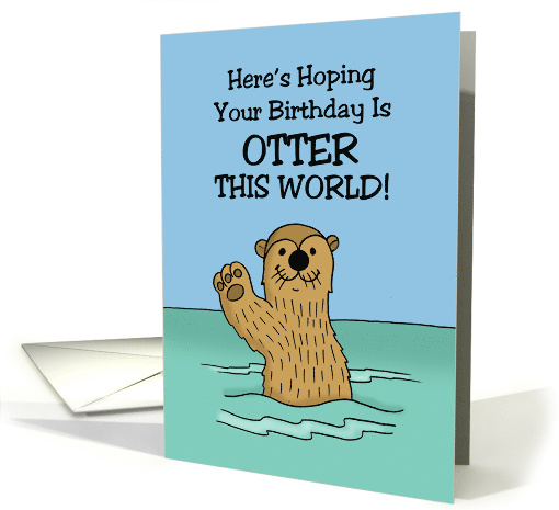 Humorous Birthday Hope Your Birthday Is Otter This World card