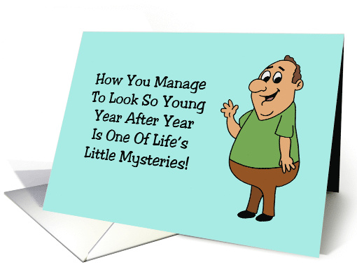 Humorous Birthday How You Manage To Look So Young Is A Mystery card