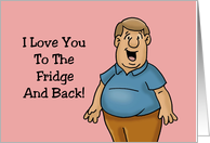 Humorous Romance Card Love You To The Fridge And Back card
