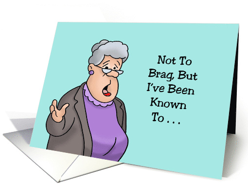 Humorous Birthday Not To Brag But I've Been Known To... (1718924)