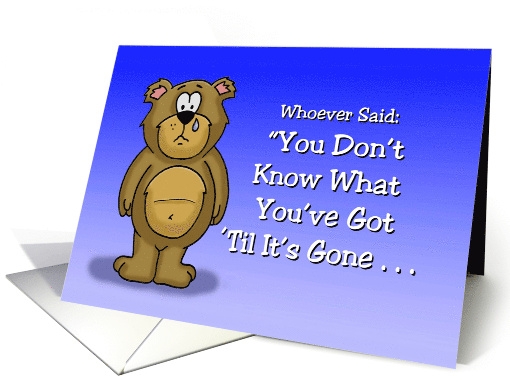 Humorous Miss You You Don't Know What You've Got Til It's Gone card