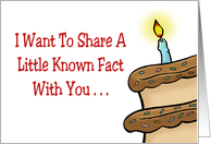 Humorous Birthday I Want To Share A Little Known Fact With You card