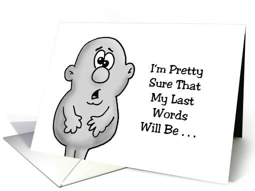 Humorous Friendship I'm Pretty Sure That My Last Words Will Be card