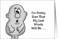 Humorous Friendship I’m Pretty Sure That My Last Words Will Be card