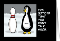 Humorous Hello With Penguin Talking To Bowling Pin You Don’t Talk Much card