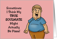 Humorous Friendship My True Soulmate Might Be Pizza card