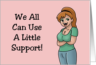 Humorous Encouragement We Can All Use A Little Support card