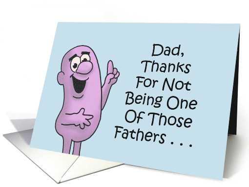 Humorous Father's Day Thanks For Not Being One Of Those Fathers card