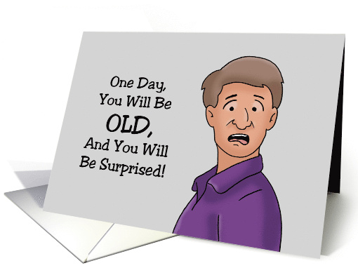 Humorous Birthday One Day You Will Be Old And You Will Be... (1730142)