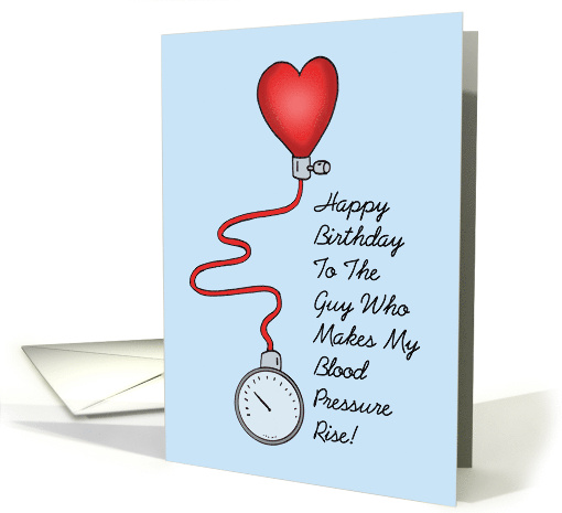 Humorous Birthday To The Guy Who Makes My Blood Pressure Rise card