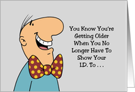 Humorous Getting Older Birthday When You No Longer Have To Show ID card