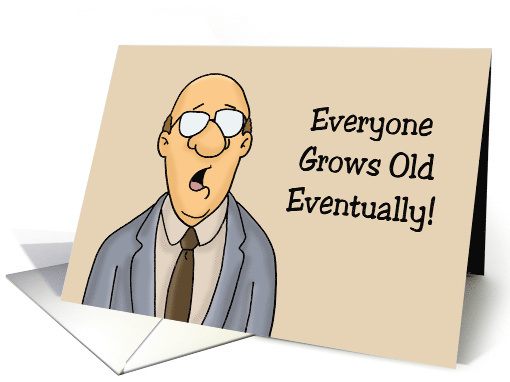 Humorous Getting Older Birthday Everyone Grows Old Eventually card