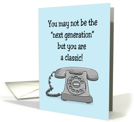 Humorous Birthday May Not Be Next Generation You Are Classic card