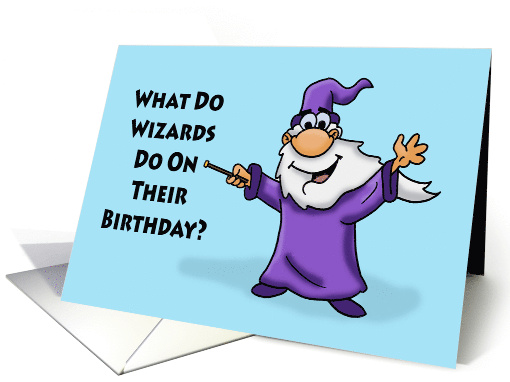 Humorous Birthday What Do Wizards Do On Their Birthday card (1732610)