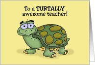 Humorous Teacher Day With Cartoon Turtle Turtally Awesome Teacher card