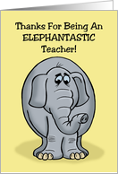 Humorous Teacher Thank You With Cartoon Elephant Elephantastic card