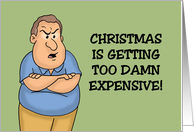 Humorous Christmas Christmas Is Getting Too Damn Expensive card