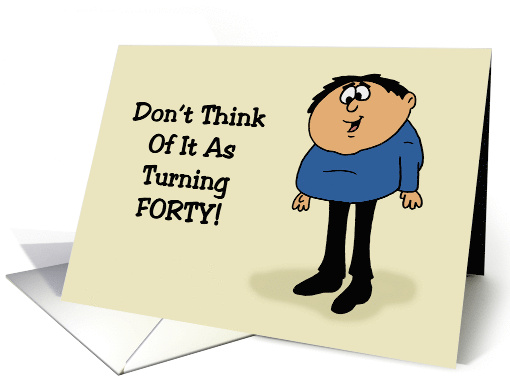 Humorous 40th Birthday Don't Think Of It As Turning Forty card