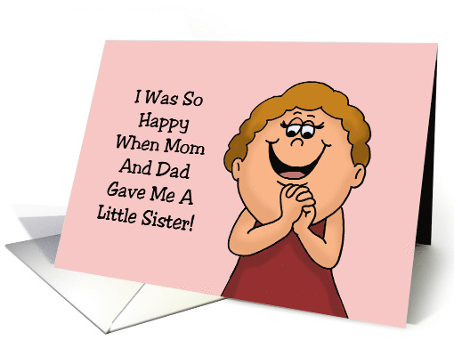 Little Sister Birthday I Was So Happy When Mom And Dad Gave Me A card