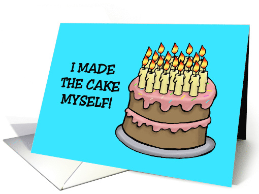 Humorous Birthday I Made The Cake Myself That Really Means card