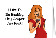 Humorous Friendship I Like To Be Healthy Hey Grapes Are Fruit card