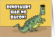 Humorous Hello Dinosaurs Had No Bacon Look How That Turned Out card