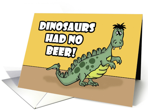 Humorous Hello Dinosaurs Had No Beer Look How That Turned Out card