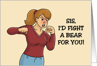 Humorous Sister Birthday I’d Fight A Bear For You Well Not A Grizzly card